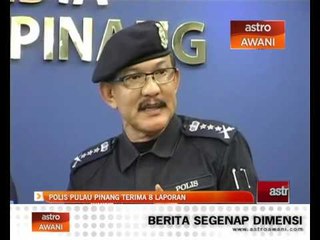 Tải video: Polis Pulau Pinang terima 8 laporan