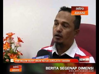 PSM belum sedia umum ketua jurulatih sepak takraw