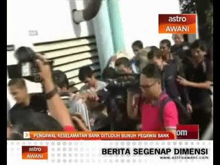 Download Video: Pengawal keselamatan bank dituduh bunuh pegawai bank