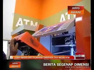 Lebih RM300,000 dilarikan daripada dua mesin ATM