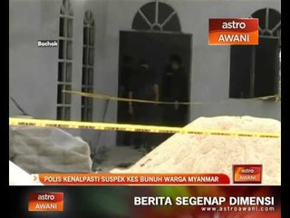 Download Video: Polis kenalpasti suspek kes bunuh warga Myanmar