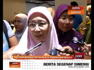PKR tetap mahukan PAS dalam blok pembangkang bersatu