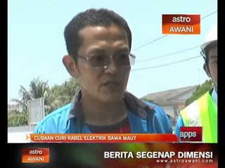Cubaan curi kabel elektrik bawa maut