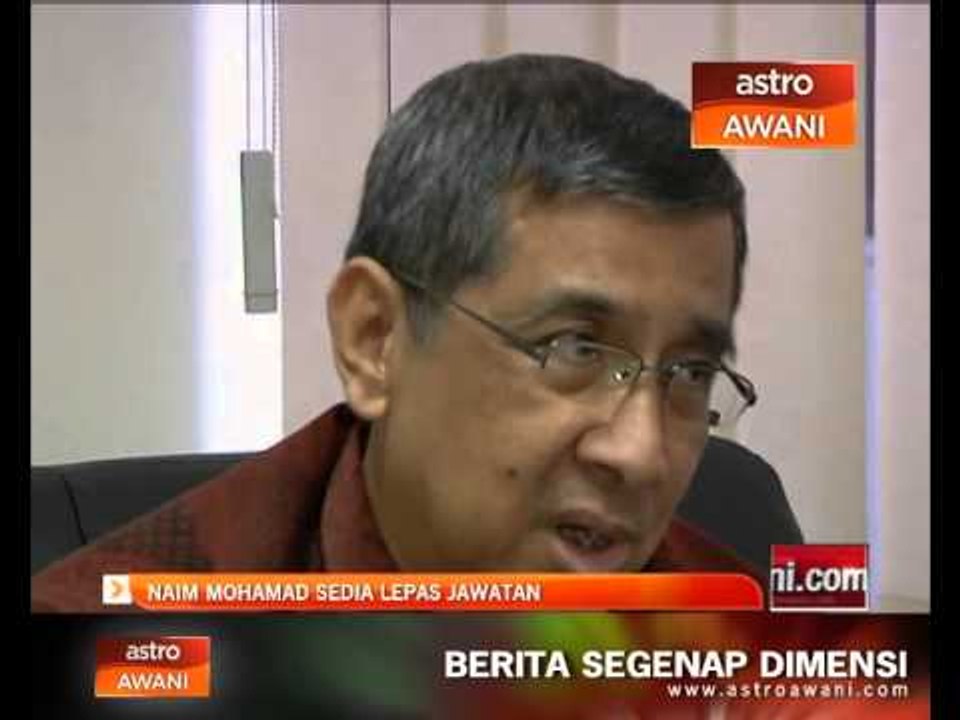 Naim Mohamad sedia lepas jawatan