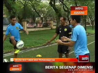 Skuad B19 tiada aksi persahabatan