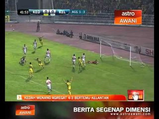 Kedah menang agregat 4-3 bertemu Kelantan