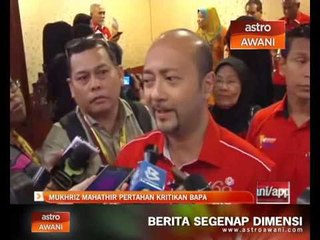 Mukhriz pertahan kritikan bapa