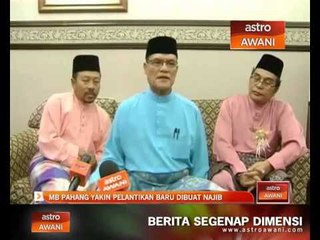 MB Pahang yakin pelantikan baru dibuat Najib