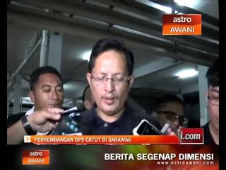 Perkembangan Ops Catut di Sarawak