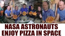 NASA astronauts enjoy 'Pizza Party' in space, Watch Video | Oneindia News