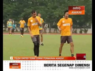 Felda United terap corak permainan agresif