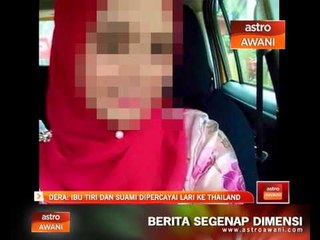 Dera: Ibu tiri dan suami dipercayai lari ke Thailand