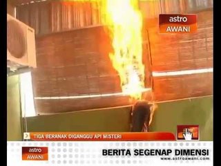 Tiga beranak diganggu api misteri