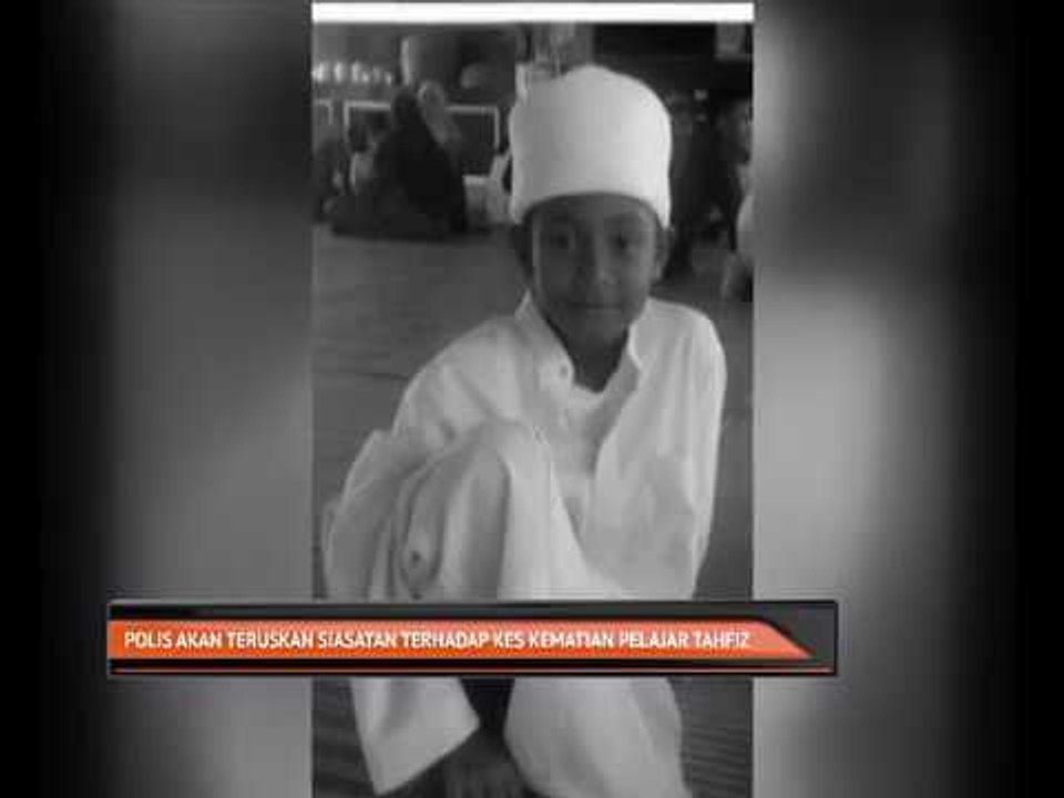 Polis akan teruskan siasatan terhadap kes kematian pelajar tahfiz