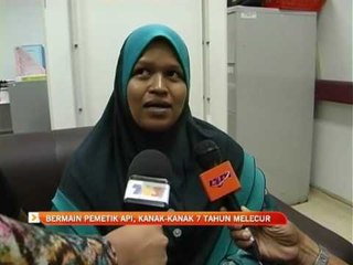 Bermain pemetik api, kanak-kanak 7 tahun melecur