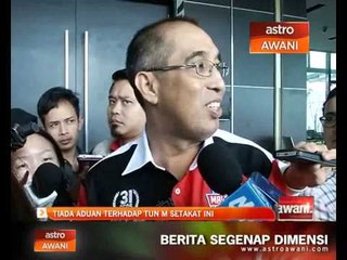 Tiada aduan terhadap Tun M setakat ini