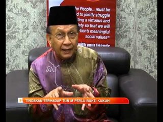 Tindakan terhadap Tun M perlu bukti kukuh