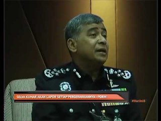 Selva Kumar akan lapor setiap pergerakannya - PDRM