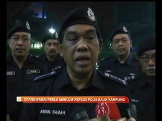 Orang ramai perlu maklum kepada polis balik kampung