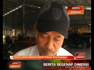 46 keluarga mangsa banjir pindah berperingkat