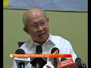 Fikirkan Sabah dan Sarawak juga- Tengku Razaleigh