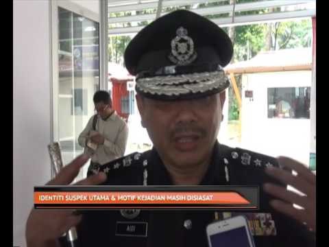 Identiti suspek utama & motif kejadian masih disiasat