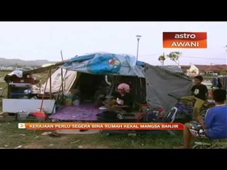 Kerajaan perlu segera bina rumah kekal mangs banjir