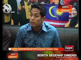 Download Video: Letak jawatan bukan penyelesaian terbaik - FAM