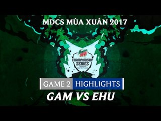 Hightlights: GAM vs EHU Game 2 - Mountain Dew Championship Series Mùa Xuân 2017