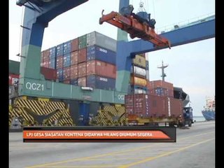 LPJ gesa siasatan kontena didakwa hilang diumum segera