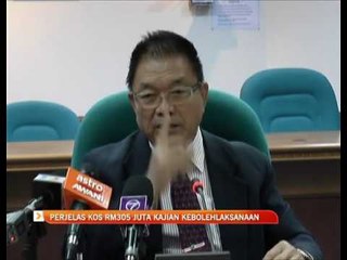 Perjelasan kos RM305 juta kaji kebolehlaksanaan
