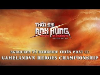 GameLandVN Heroes Championship Final: SQKQueen và Unbelieveable (Game 1)