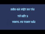 Siêu Gà Việt So Tài: Vinyl vs Tony Hải (Tứ kết 2)