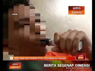 NGO gesa kaji shisha stick penyebab ketagihan