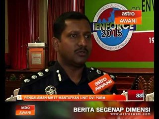 Pengalaman MH17 mantapkan unit DVI PDRM