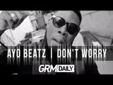 Ayo Beatz | 'Don't Worry' [GRM Daily]