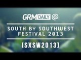 GRM Daily @ South by South West Festival 2013 [GRM DAILY]