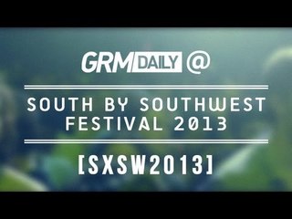 GRM Daily @ South by South West Festival 2013 [GRM DAILY]