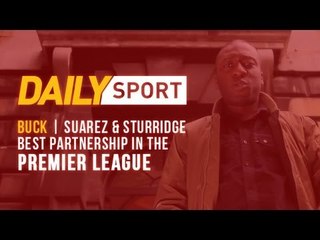Buck | Suarez & Sturridge Best Partnership In The Premier League [Daily Sport]