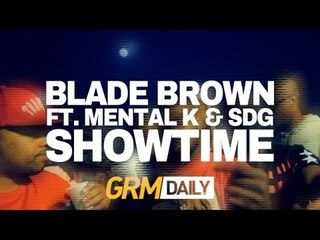 Blade Brown - Showtime ft Mental K & SDG (Prod. by Carns Hill) [Music Video] | GRM Daily