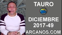 TAURO DICIEMBRE 2017-3 al 9 de Dic 2017-Amor Solteros Parejas Dinero Trabajo-ARCANOS.COM