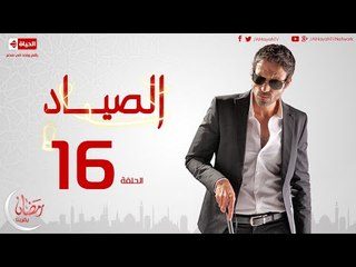 مسلسل الصياد للنجم يوسف الشريف - الحلقة السادسة عشر  ElSayad Episode 16