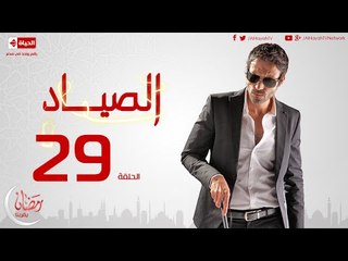 مسلسل الصياد للنجم يوسف الشريف - الحلقة التاسعة والعشرون  -  ElSayad Episode 29