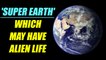 Super Earth : A planet like ours, that may host alien life | Oneindia News