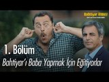 Bahtiyar'ı baba yapmak için eğitiyorlar - Bahtiyar Ölmez 1. Bölüm