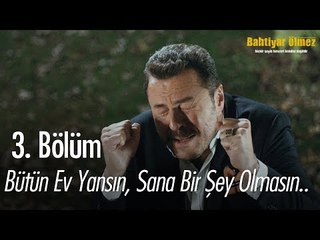 Bütün ev yansın, sana bir şey olmasın.. - Bahtiyar Ölmez 3. Bölüm