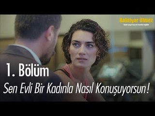 Sen evli bir kadınla nasıl konuşuyorsun böyle! - Bahtiyar Ölmez 1. Bölüm