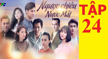 NGƯỢC CHIỀU NƯỚC MẮT TẬP 24 - Nguoc Chieu Nuoc Mat 24 trailer