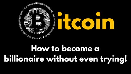 Bitcoin - How to become a billionaire without even trying!
