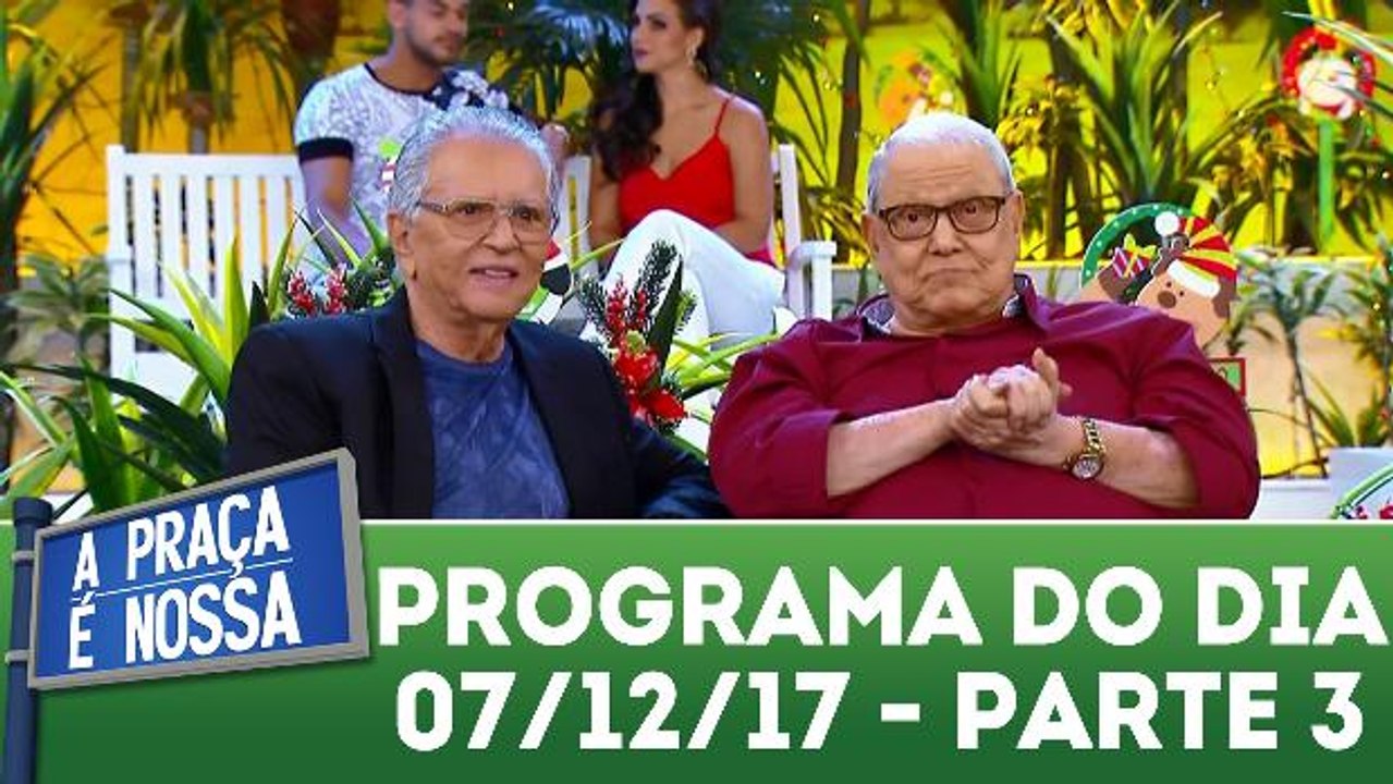 A Praça É Nossa 07.12.17 - Parte 3